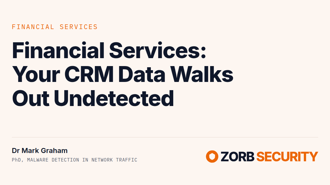 ZORB Security card — Financial services: Your CRM Data Walks Out Undetected. Dr Mark Graham, PhD, malware detection in network traffic.